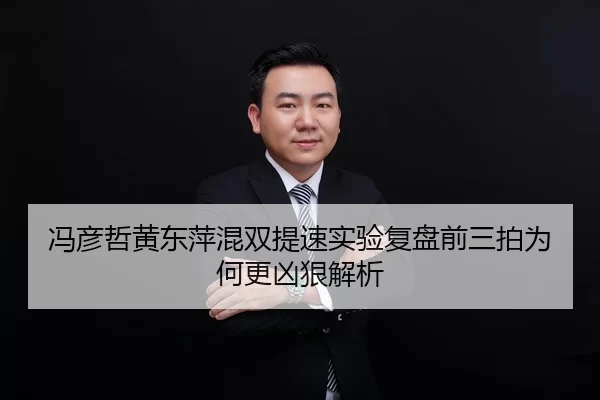 冯彦哲黄东萍混双提速实验复盘前三拍为何更凶狠解析