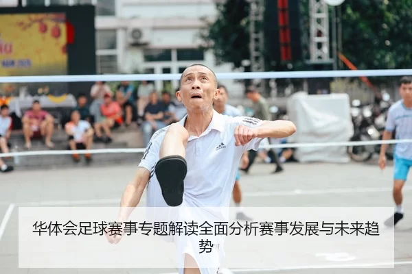 华体会足球赛事专题解读全面分析赛事发展与未来趋势