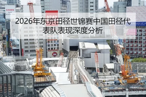 2026年东京田径世锦赛中国田径代表队表现深度分析