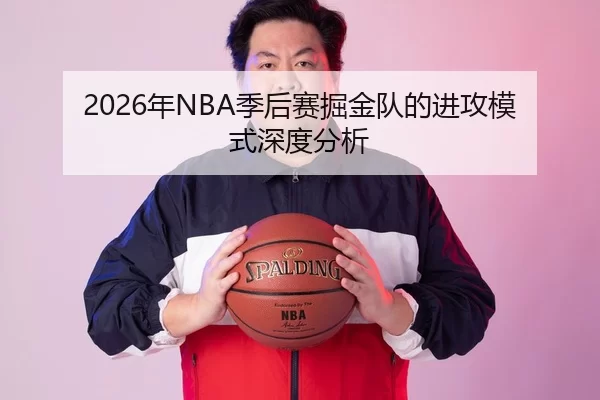 2026年NBA季后赛掘金队的进攻模式深度分析