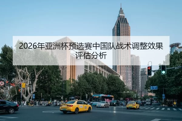 2026年亚洲杯预选赛中国队战术调整效果评估分析