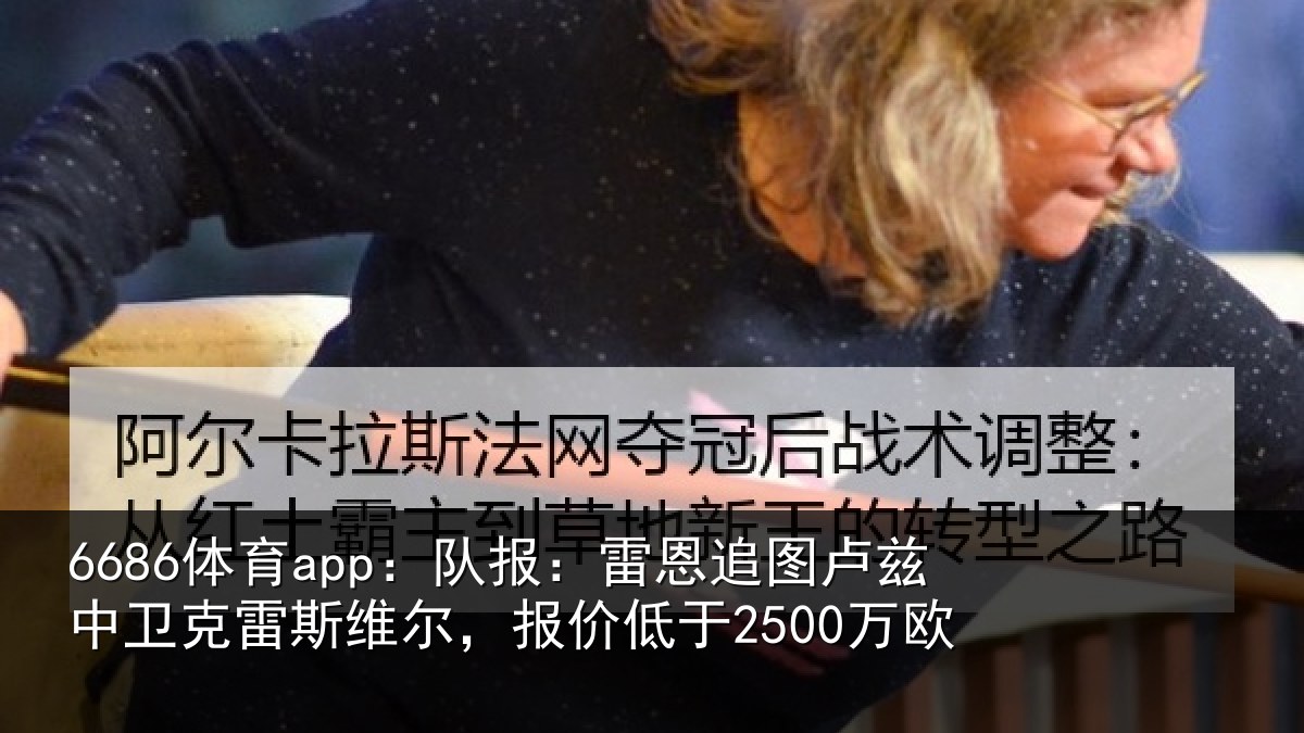 6686体育app：队报相关情况克雷相关情况欧