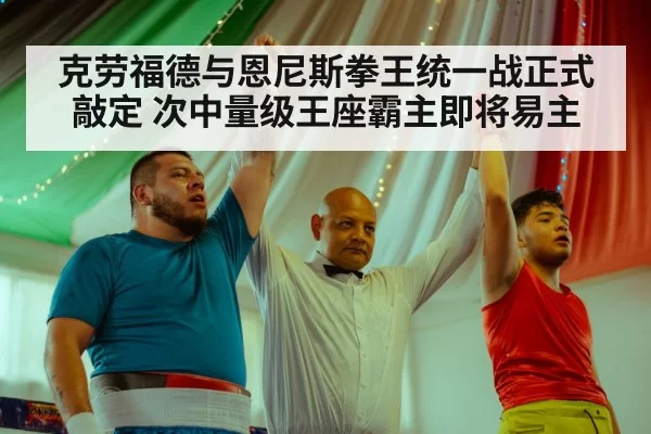 克劳福德与恩尼斯拳王统一战正式敲定 次中量级王座霸主即将易主